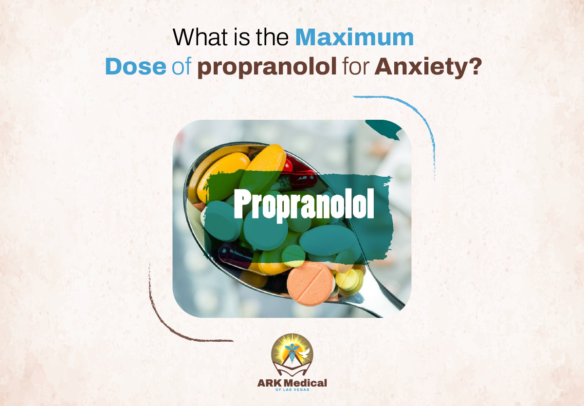 What is the Maximum Dose of propranolol for Anxiety