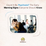 Could It Be Psychosis? The Early Warning Signs Everyone Should Know