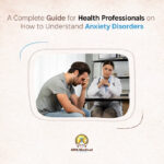 A Complete Guide for Health Professionals on How to Understand Anxiety Disorders