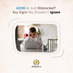 ADHD or Just Distracted? Key Signs You Shouldn’t Ignore