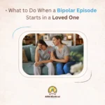 What to Do When a Bipolar Episode Starts in a Loved One