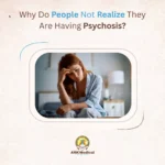 Why Do People Not Realize They Are Having Psychosis?