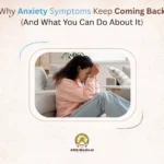 Why Anxiety Symptoms Keep Coming Back (And What You Can Do About It)